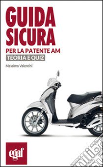 Guida sicura per la patente AM. Teoria e quiz libro di Valentini Massimo