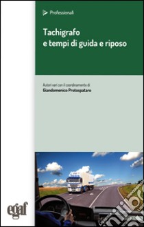 Tachigrafo e tempi di guida e riposo libro di Protospataro G. (cur.)