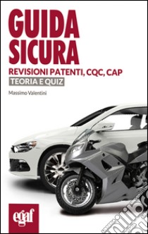 Guida sicura revisioni patenti, CQC, CAP. Teoria e quiz libro di Valentini Massimo