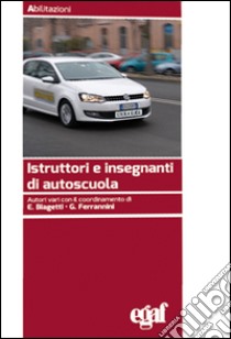 Istruttori e insegnanti di autoscuola libro di Biagetti E. (cur.); Ferrannini G. (cur.)