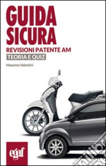 Guida sicura revisioni patenti AM. Teoria e quiz libro di Valentini Massimo