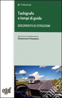 Tachigrafo e tempi di guida. Documento di istruzioni libro di Protospataro G. (cur.)