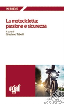 La motocicletta: passione e sicurezza libro di Tabelli Graziano