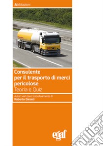 Consulente per il trasporto merci pericolose libro di Danieli R. (cur.)