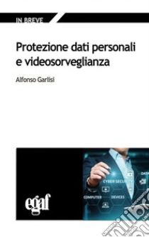 Protezione dati personali e videosorveglianza libro di Garlisi Alfonso