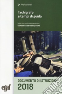 Tachigrafo e tempi di guida. Documento di istruzioni libro di Protospataro Giandomenico; Rossi Gianluca; Zucchelli Rudi