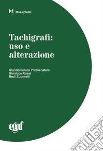 Tachigrafi: uso e alterazione libro di Protospataro Giandomenico; Rossi Gianluca; Zucchelli Rudi