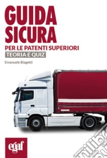 Guida sicura per le patenti superiori. Teoria e quiz libro di Biagetti E. (cur.)