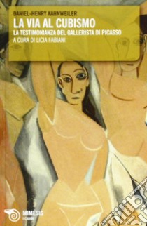La via al cubismo. La testimonianza del gallerista di Picasso libro di Kahnweiler Daniel H.; Fabiani L. (cur.)