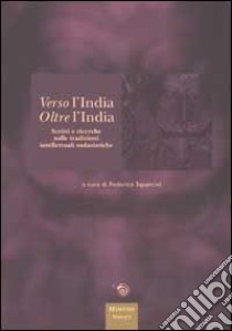 Verso l'India oltre l'India. Scritti e ricerche sulle tradizioni intellettuali sudasiatiche libro di Squarcini F. (cur.)