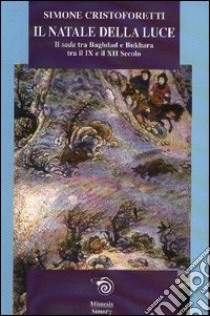 Il Natale della luce. Il Sada tra Bagdad e Bukhara tra il IX e il XII secolo libro di Cristoforetti Simone