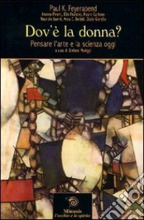 Dov'è la donna? Pensare l'arte e la scienza oggi libro di Moriggi S. (cur.)