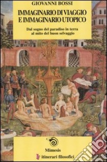 Immaginario di viaggio e immaginario utopico. Dal sogno del paradiso in terra al mito del buon selvaggio libro di Bossi Giovanni