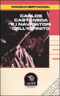 Carlos Castaneda e i navigatori dell'infinito libro di Bertuccioli Manolo