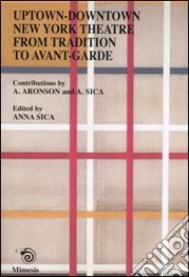 Uptown-downtown New York theatre from tradition to avant-garde libro di Aronson Arnold; Sica Anna