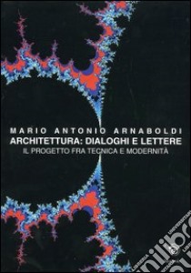 Architettura: dialoghi e lettere libro di Arnaboldi Mario A.