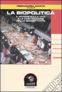 La biopolitica. Il potere sulla vita e la costituzione della soggettività libro di Amato A. (cur.)