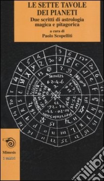 Le sette tavole dei pianeti. Due scritti di astrologia magica e pitagorica libro di Scopelliti P. (cur.)