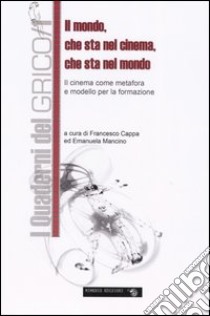 Il mondo che sta nel cinema, che sta nel mondo. Il cinema come metafora e modello per la formazione libro di Cappa F. (cur.); Mancino E. (cur.)