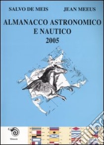 Almanacco astronomico e nautico 2005 libro di De Meis Salvo; Meeus Jean