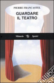 Guardare il teatro libro di Francastel Pierre