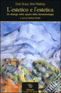 L'estetico e l'estetica. Un dialogo nello spazio della fenomenologia. Un dialogo nello spazio della fenomenologia libro di Straus Erwin; Maldiney Henri; Pinotti A. (cur.)