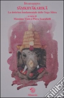 Samkhyakarika. La dottrina fondamentale dello yoga sutra libro di Isvarakrsna; Vinti M. (cur.); Scarabelli P. (cur.)