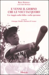 E venne il giorno che le voci tacquero. Un viaggio nella follia e nella speranza libro di Steele Ken; Berman Claire; Tibaldi G. (cur.); D'Avanzo B. (cur.)