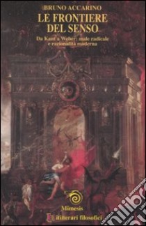 Le frontiere del senso. Da Kant a Weber: male radicale e razionalità moderna libro di Accarino Bruno