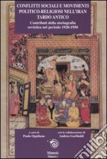 Conflitti sociali e movimenti politico-religiosi nell'Iran tardo antico. Contributi della storiografia sovietica nel periodo 1920-1950 libro di Ognibene P. (cur.); Gariboldi A. (cur.)