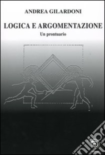 Logica e argomentazione. Un prontuario libro di Gilardoni Andrea