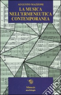 La musica nell'ermeneutica contemporanea libro di Mazzoni Augusto