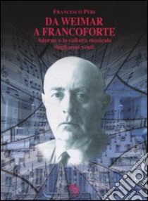 Da Weimar a Francoforte. Adorno e la cultura musicale degli anni venti libro di Peri Francesco