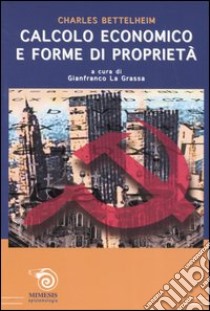 Calcolo economico e forme di proprietà libro di Bettelheim Charles; La Grassa G. (cur.)