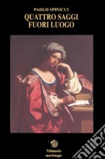 Quattro saggi fuori luogo libro di Spinicci Paolo