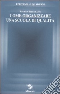 Come organizzare una scuola di qualità libro di Filloramo Andrea