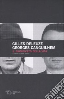 Il significato della vita libro di Deleuze Gilles; Canguilhem Georges; Bianco G. (cur.)