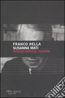 Georges Bataille, filosofo libro di Rella Franco; Mati Susanna