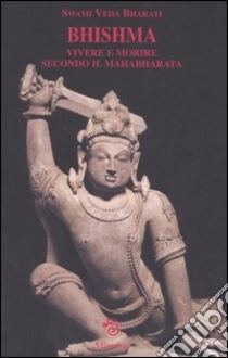 Bhishma. Vivere e morire secondo il Mahabharata libro di Bharati Swami Veda; Belloni S. (cur.)