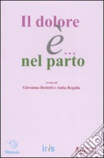 Il dolore è... nel parto libro di Bestetti G. (cur.); Regalia A. (cur.)