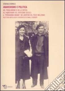 Anarchismo e politica. Nel problemismo e nella critica all'anarchismo del ventesimo secolo, il «programma minimo» dei libertari del terzo millennio... libro di D'Errico Stefano