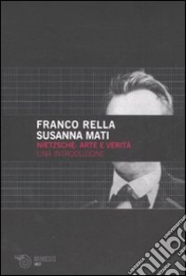 Nietzsche: arte e verità. Una introduzione libro di Rella Franco; Mati Susanna