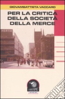 Per la critica della società della merce libro di Vaccaro G. Battista