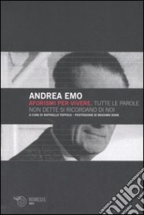 Aforismi per vivere. Tutte le parole non dette si ricordano di noi libro di Emo Andrea; Toffolo R. (cur.)