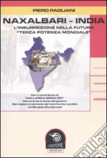 Naxalbari-India. L'insurrezione nella futura «terza potenza mondiale» libro di Pagliani Piero