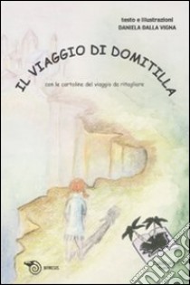 Il viaggio di Domitilla. Ediz. illustrata libro di Dalla Vigna Daniela