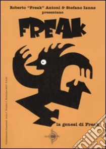 La genesi di Freak libro di Antoni Roberto; Ianne Stefano