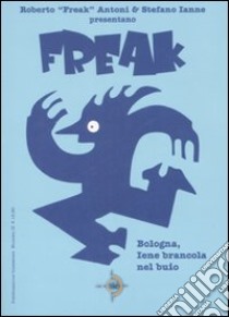 Bologna, Iene brancola nel buio. Freak. Vol. 2 libro di Antoni Roberto; Ianne Stefano