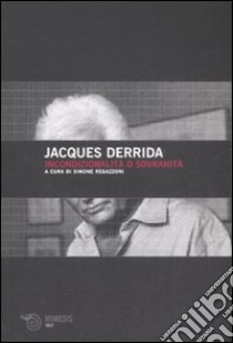 Incondizionalità o sovranità. L'università alle frontiere dell'Europa libro di Derrida Jacques; Regazzoni S. (cur.)