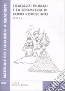 Ragazzi piumati e la geometria di cono rovesciato. Per la scuola primaria vol. 3-4-5 (2) libro